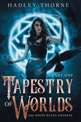 Tapestry of Worlds: Part One - The White Raven Awakens - Ellison, Gracie (Editor), and Thorne, Hadley