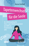 Tapetenwechsel F?r Die Seele: Ihr Selbstcoaching F?r Stress- Und Selbstmanagement Bei Adhs Im Erwachsenenalter