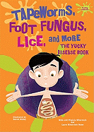 Tapeworms, Foot Fungus, Lice, and More: The Yucky Disease Book