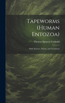 Tapeworms (human Entozoa): Their Sources, Nature, and Treatment - Cobbold, Thomas Spencer