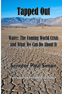 Tapped Out: Water: The Coming World Crisis and What We Can Do About It - Simon, Paul, and Durbin, Dick (Foreword by)