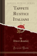 Tappeti Rustici Italiani, Vol. 1 (Classic Reprint)