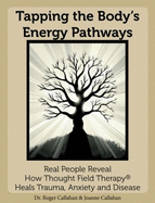 Tapping the Body's Energy Pathways: Real People Reveal How Thought Field Therapy Heals Trauma, Anxiety and Disease