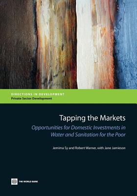 Tapping the Markets: Opportunities for Domestic Investments in Water and Sanitation for the Poor - Sy, Jemima, and Warner, Robert, and Jamieson, Jane