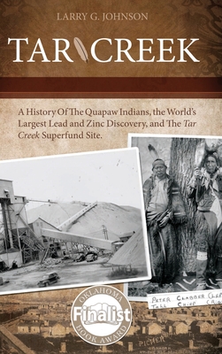 Tar Creek: A History of the Quapaw Indians, the World's Largest Lead and Zinc Discovery, and The Tar Creek Superfund Site. - Johnson, Larry G