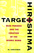 Target Hiroshima: Deak Parsons and the Creation of the Atomic Bomb - Christman, Albert B