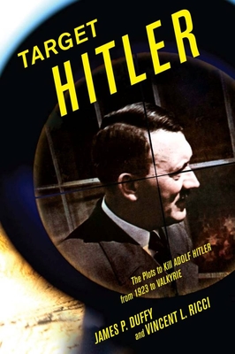 Target Hitler: The Plots to Kill Adolf Hitler - Duffy, James P, and Ricci, Vincent L