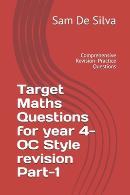 Target Maths Questions for year 4- OC Style revision Part-1: Comprehensive Revision- Practice Questions - de Silva, Sam