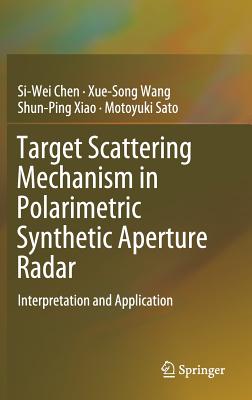 Target Scattering Mechanism in Polarimetric Synthetic Aperture Radar: Interpretation and Application - Chen, Si-Wei, and Wang, Xue-Song, and Xiao, Shun-Ping