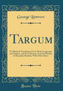 Targum: Or Metrical Translations from Thirty Languages and Dialects, and the Talisman, from the Russian of Alexander Pushkin, with Other Pieces (Classic Reprint)