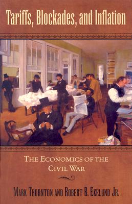Tariffs, Blockades, and Inflation: The Economics of the Civil War - Ekelund, Robert B, and Thornton, Mark