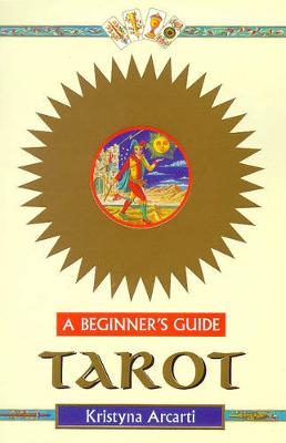 Tarot: A Beginner's Guide - Arcarti, Kristyna