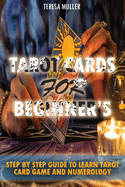 Tarot Cards for Beginner's: Step By Step Guide to Learn Tarot Card Game and Numerology