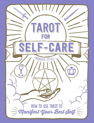 Tarot for Self-Care: How to Use Tarot to Manifest Your Best Self - Siegel, Minerva