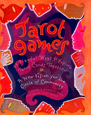 Tarot Games: 45 Playful Ways to Explore Tarot Cards Together; A New Vision for the Circle of Community - Johnson, Cait, and Shaw, Maura D