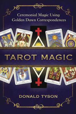 Tarot Magic: Ceremonial Magic Using Golden Dawn Correspondences - Tyson, Donald