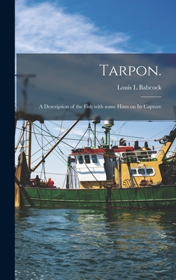 Tarpon.: A Description of the Fish With Some Hints on Its Capture - Babcock, Louis L