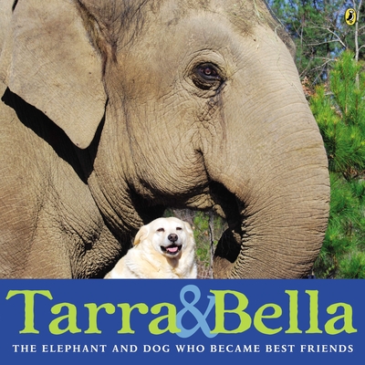 Tarra & Bella: The Elephant and Dog Who Became Best Friends - Buckley, Carol (Photographer)