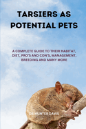 Tarsiers as Potential Pets: A Complete Guide to Their Habitat, Diet, Pro's and Con's, Management, Breeding and Many More