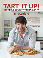 Tart It Up!: Sweet & Savory Tarts & Pies