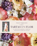Tartas En Flor: El Arte de Elaborar y Modelar Exquisitas Flores de Azucar