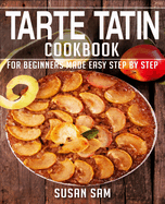 Tarte Tatin Cookbook: Book 1, for Beginners Made Easy Step by Step