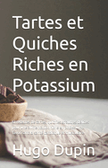 Tartes et Quiches Riches en Potassium: 51 recettes de tartes, quiches et autres d?lices pour une alimentation riche en potassium, favorisant la sant? cardiaque et musculaire