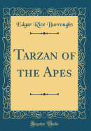 Tarzan of the Apes (Classic Reprint)