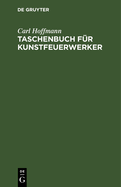 Taschenbuch Fr Kunstfeuerwerker: Enthaltend Beitrge Zur Kunstfeuerwerkerei. Ein Versuch Diese Kunst in Ein Rein Wissenschaftlich Begrndetes System Zu Bringen