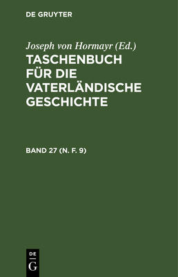 Taschenbuch F?r Die Vaterl?ndische Geschichte. Band 27 (N. F. 9) - Hormayr, Joseph Von (Editor)