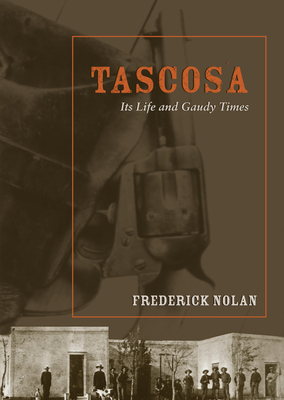 Tascosa: Its Life and Gaudy Times - Nolan, Frederick W