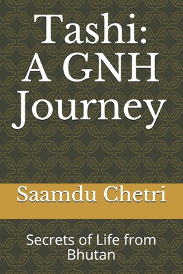 Tashi: A GNH Journey: Secrets of Life from Bhutan - Chetri, Saamdu