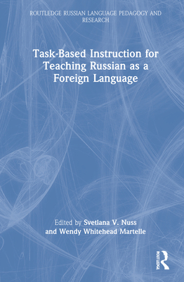 Task-Based Instruction for Teaching Russian as a Foreign Language - Nuss, Svetlana V (Editor), and Whitehead Martelle, Wendy (Editor)