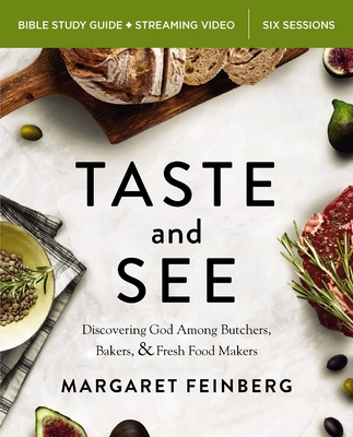 Taste and See Bible Study Guide Plus Streaming Video, Updated Edition: Discovering God Among Butchers, Bakers, and Fresh Food Makers - Feinberg, Margaret