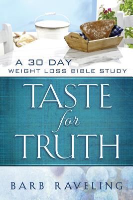 Taste for Truth: A 30 Day Weight Loss Bible Study - Raveling, Barb