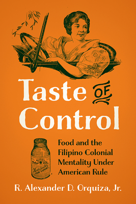 Taste of Control: Food and the Filipino Colonial Mentality Under American Rule - Orquiza, Ren Alexander D