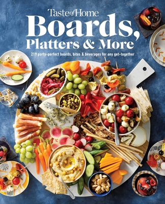Taste of Home Boards, Platters & More: 219 Party Perfect Boards, Bites & Beverages for Any Get-Together - Taste of Home (Editor)