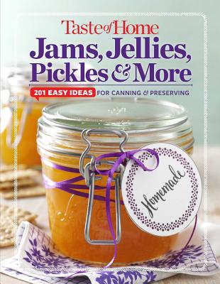 Taste of Home Jams, Jellies, Pickles & More: 201 Easy Ideas for Canning and Preserving - Editors at Taste of Home