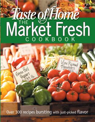 Taste of Home Market Fresh Cookbook - Editors of Reader's Digest
