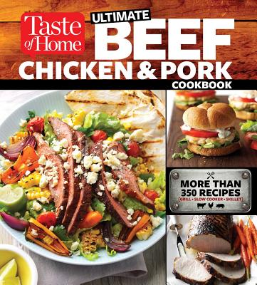 Taste of Home Ultimate Beef, Chicken and Pork Cookbook: The Ultimate Meat-Lovers Guide to Mouthwatering Meals - Editors of Taste of Home (Editor)