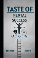Taste Of Mental Success: A Guide To Mental Transformation & Failure Rehabilitation