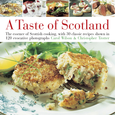 Taste of Scotland: The Essence of Scottish Cooking, with 40 Classic Recipes Shown in 150 Evocative Photographs - Wilson, Carol, and Trotter, Christopher