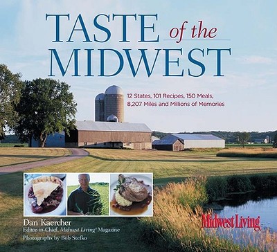 Taste of the Midwest: 12 States, 101 Recipes, 150 Meals, 8,207 Miles and Millions of Memories - Kaercher, Dan, and Stefko, Bob (Photographer)