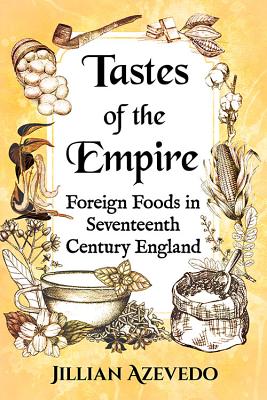 Tastes of the Empire: Foreign Foods in Seventeenth Century England - Azevedo, Jillian