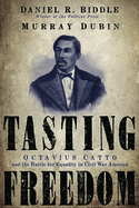 Tasting Freedom: Octavius Catto and the Battle for Equality in Civil War America