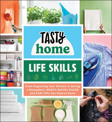 Tasty Home: Life Skills: From Organizing Your Kitchen to Saving a Houseplant, Money-Saving Hacks and Easy Diys You Need to Know - Tasty Home