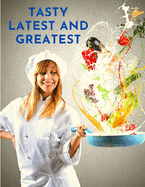 Tasty Latest and Greatest: How to Cook Basically Anything - An Official Cookbook