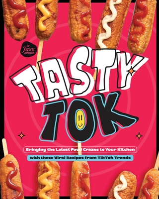 Tasty Tok: Bringing the Latest Food Crazes to Your Kitchen with these Viral Recipes from TikTok Trends - Johnson, Jaxx