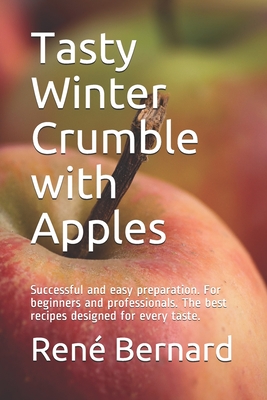 Tasty Winter Crumble with Apples: Successful and easy preparation. For beginners and professionals. The best recipes designed for every taste. - Kitchen, The German, and Bernard