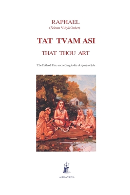 Tat tvam asi: That thou art - The Path of Fire According to the Aspar[avda - [ram Vidy Order, Raphael